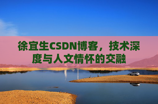 徐宜生CSDN博客，技术深度与人文情怀的交融